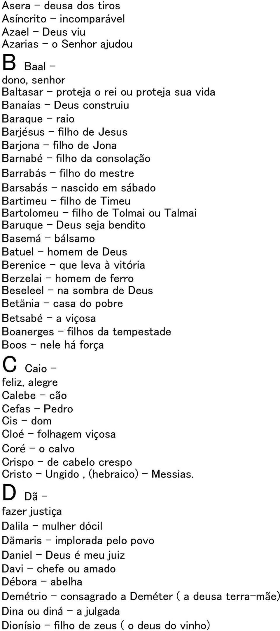 Basemá bálsamo Batuel homem de Deus Berenice que leva à vitória Berzelai homem de ferro Beseleel na sombra de Deus Betänia casa do pobre Betsabé a viçosa Boanerges filhos da tempestade Boos nele há