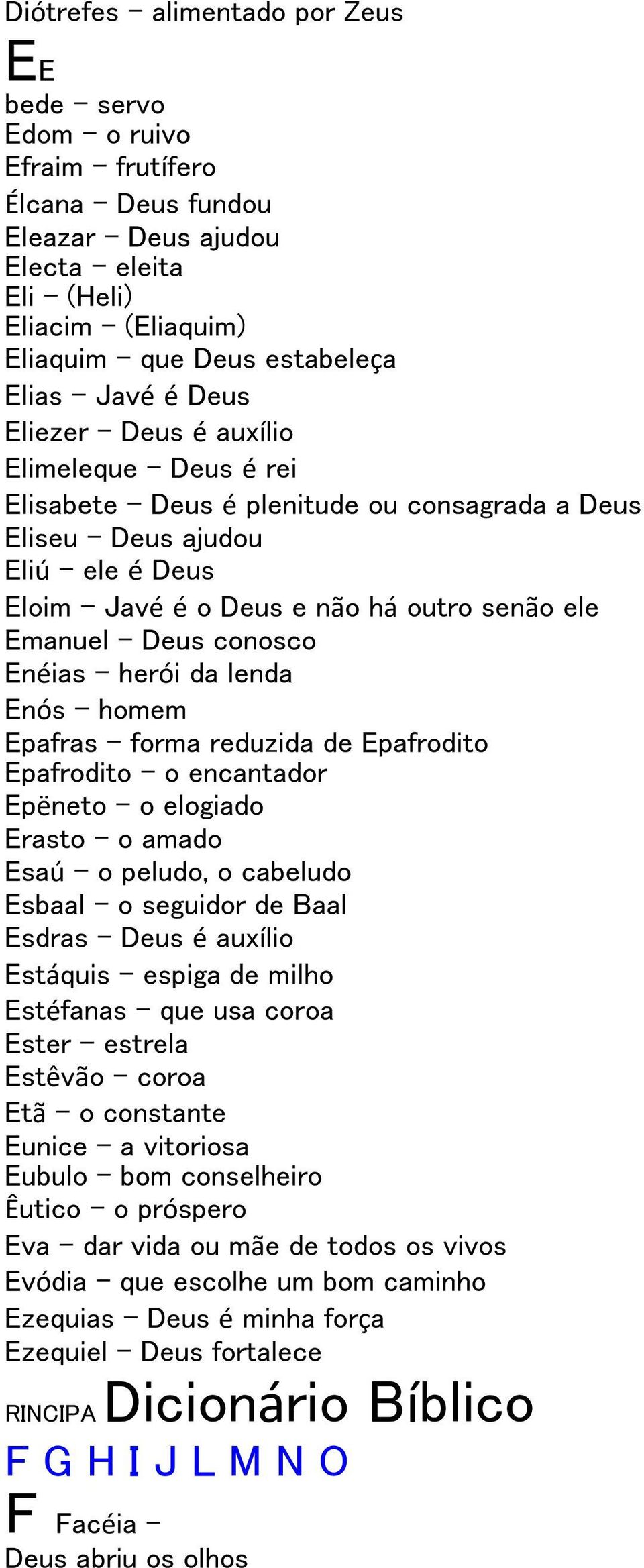 Enéias herói da lenda Enós homem Epafras forma reduzida de Epafrodito Epafrodito o encantador Epëneto o elogiado Erasto o amado Esaú o peludo, o cabeludo Esbaal o seguidor de Baal Esdras Deus é