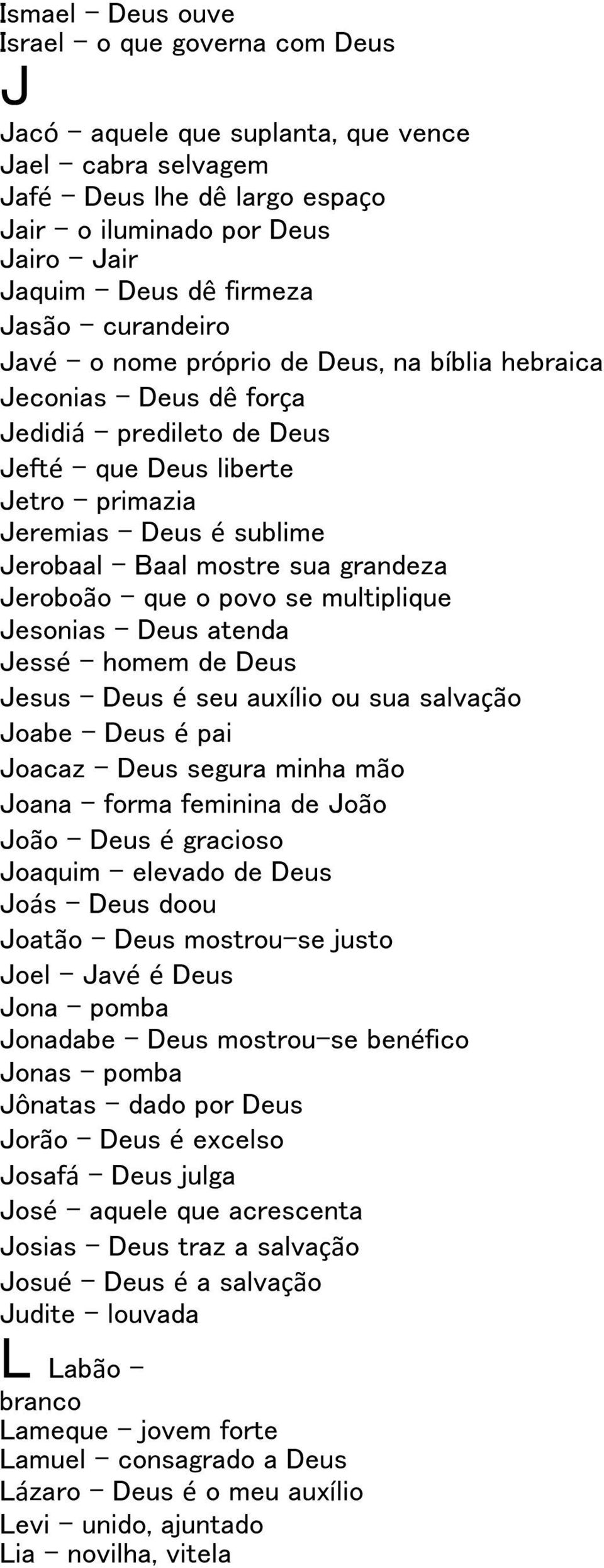 sua grandeza Jeroboão que o povo se multiplique Jesonias Deus atenda Jessé homem de Deus Jesus Deus é seu auxílio ou sua salvação Joabe Deus é pai Joacaz Deus segura minha mão Joana forma feminina de