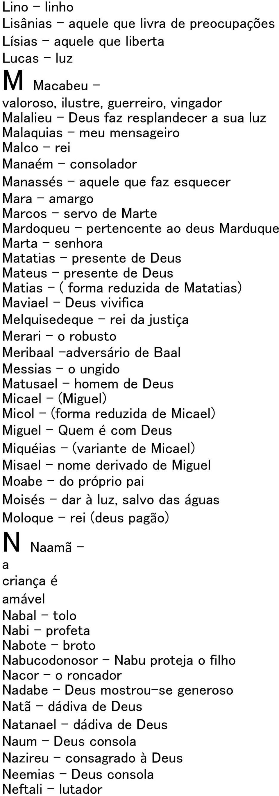 presente de Deus Matias ( forma reduzida de Matatias) Maviael Deus vivifica Melquisedeque rei da justiça Merari o robusto Meribaal adversário de Baal Messias o ungido Matusael homem de Deus Micael