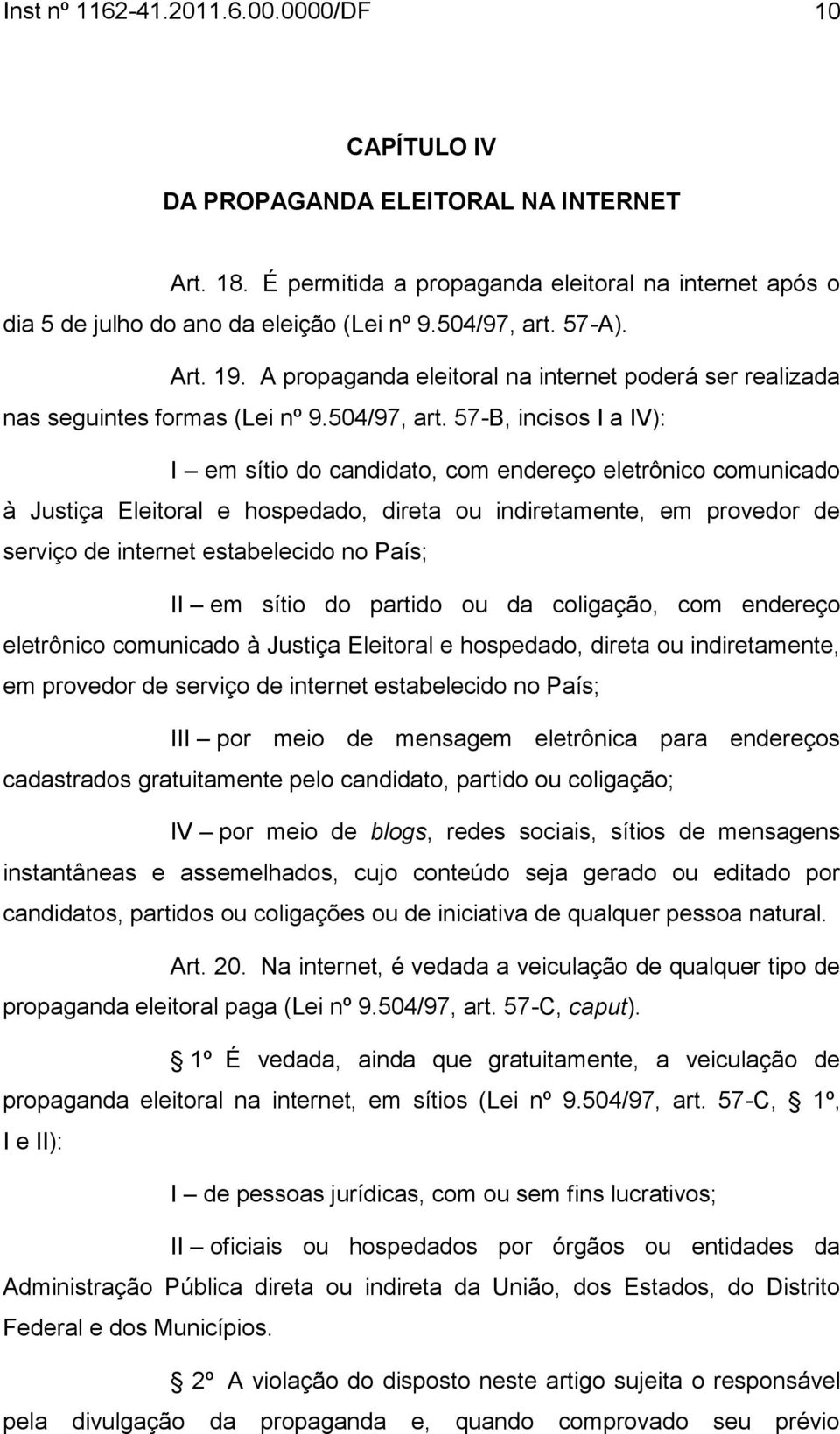 57-A). Art. 19. A propaganda eleitoral na internet poderá ser realizada nas seguintes formas (Lei nº 9.