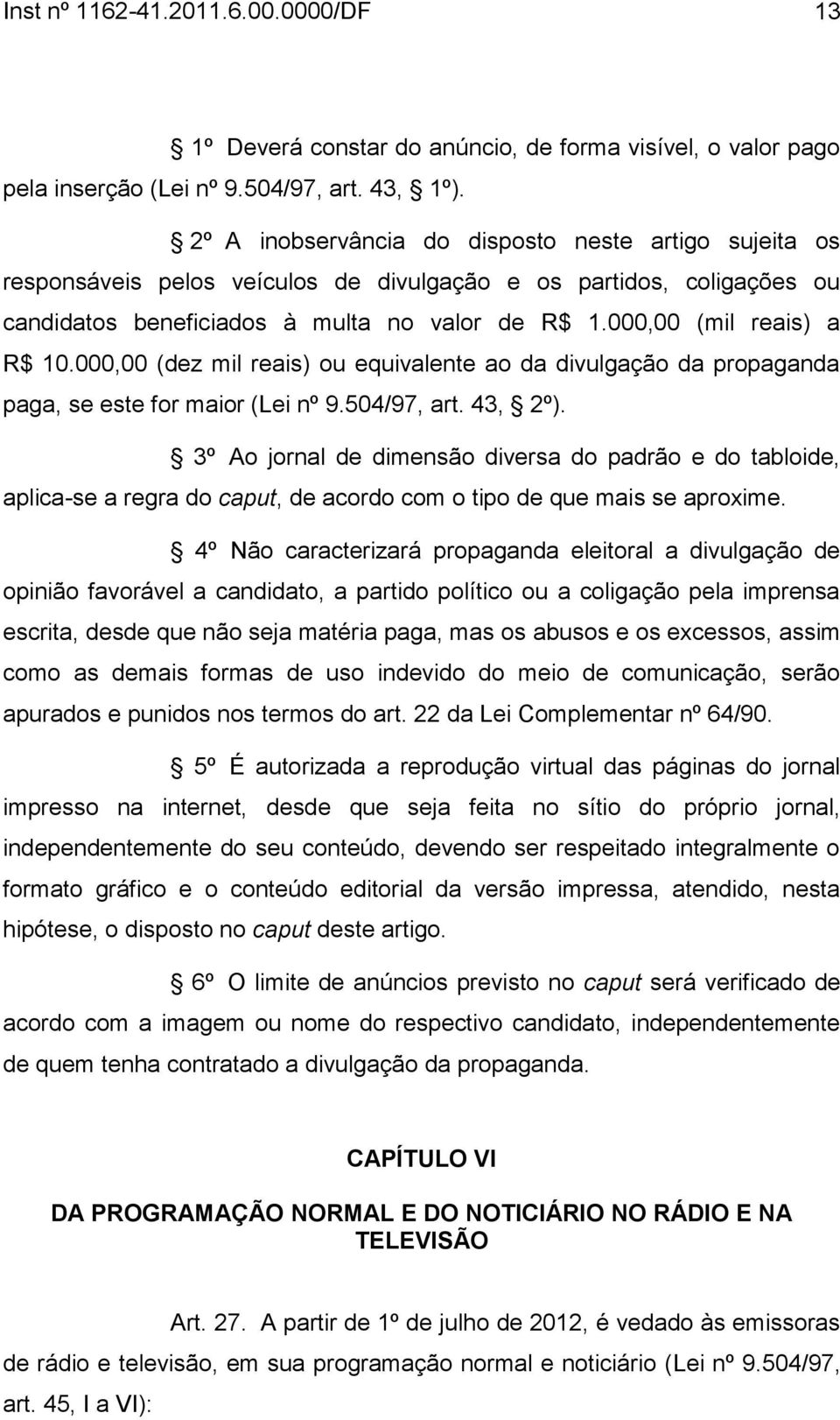 000,00 (mil reais) a R$ 10.000,00 (dez mil reais) ou equivalente ao da divulgação da propaganda paga, se este for maior (Lei nº 9.504/97, art. 43, 2º).