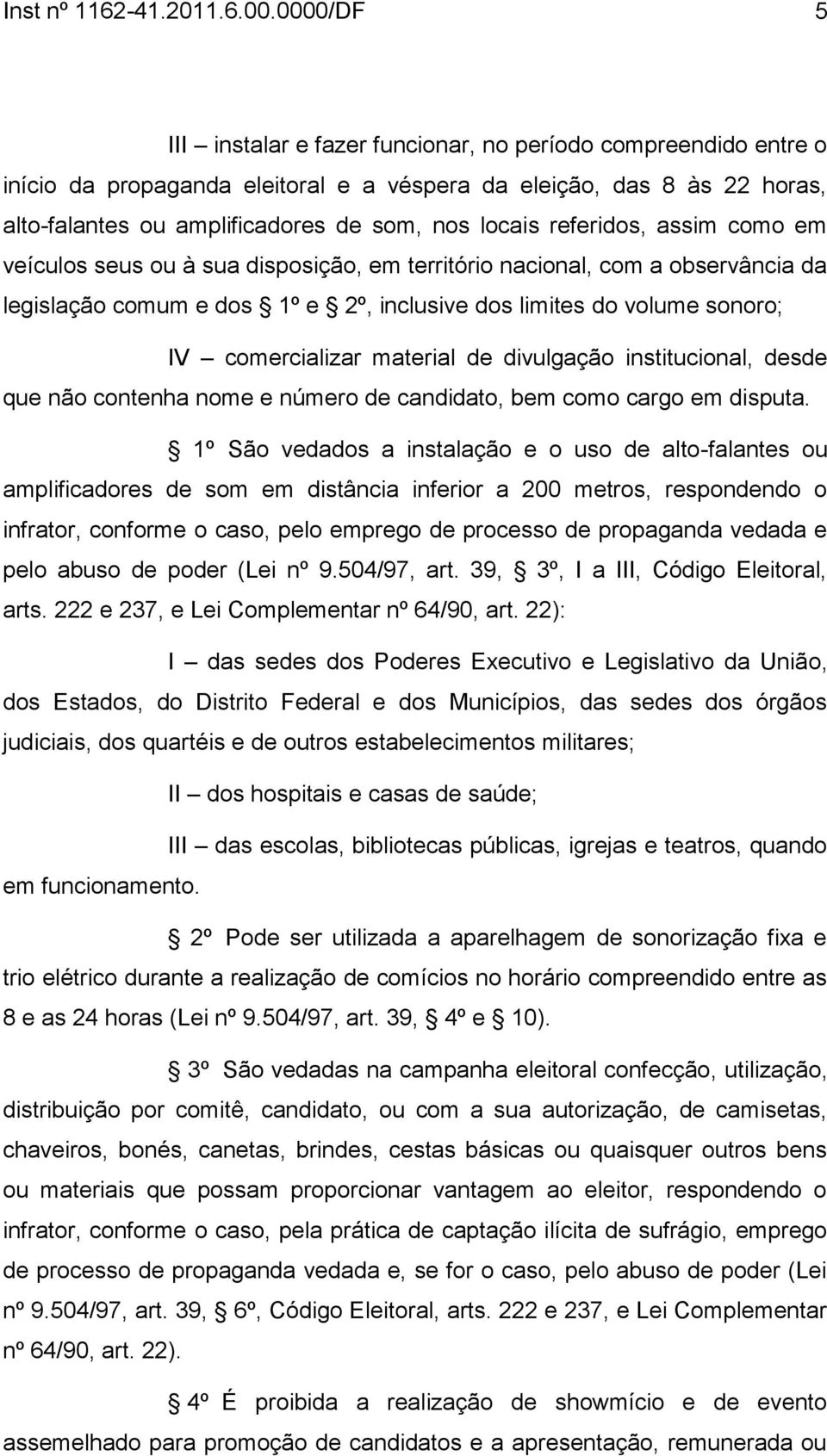 referidos, assim como em veículos seus ou à sua disposição, em território nacional, com a observância da legislação comum e dos 1º e 2º, inclusive dos limites do volume sonoro; IV comercializar