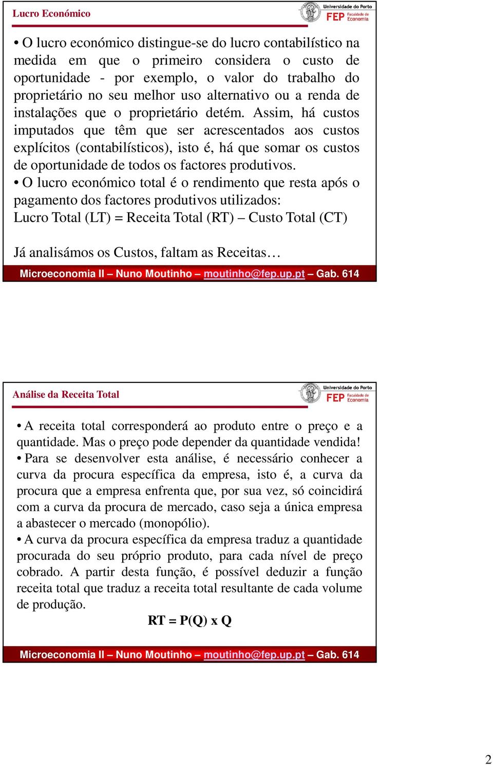 Assim, há custos imputados que têm que ser acrescentados aos custos explícitos (contabilísticos), isto é, há que somar os custos de oportunidade de todos os factores produtivos.