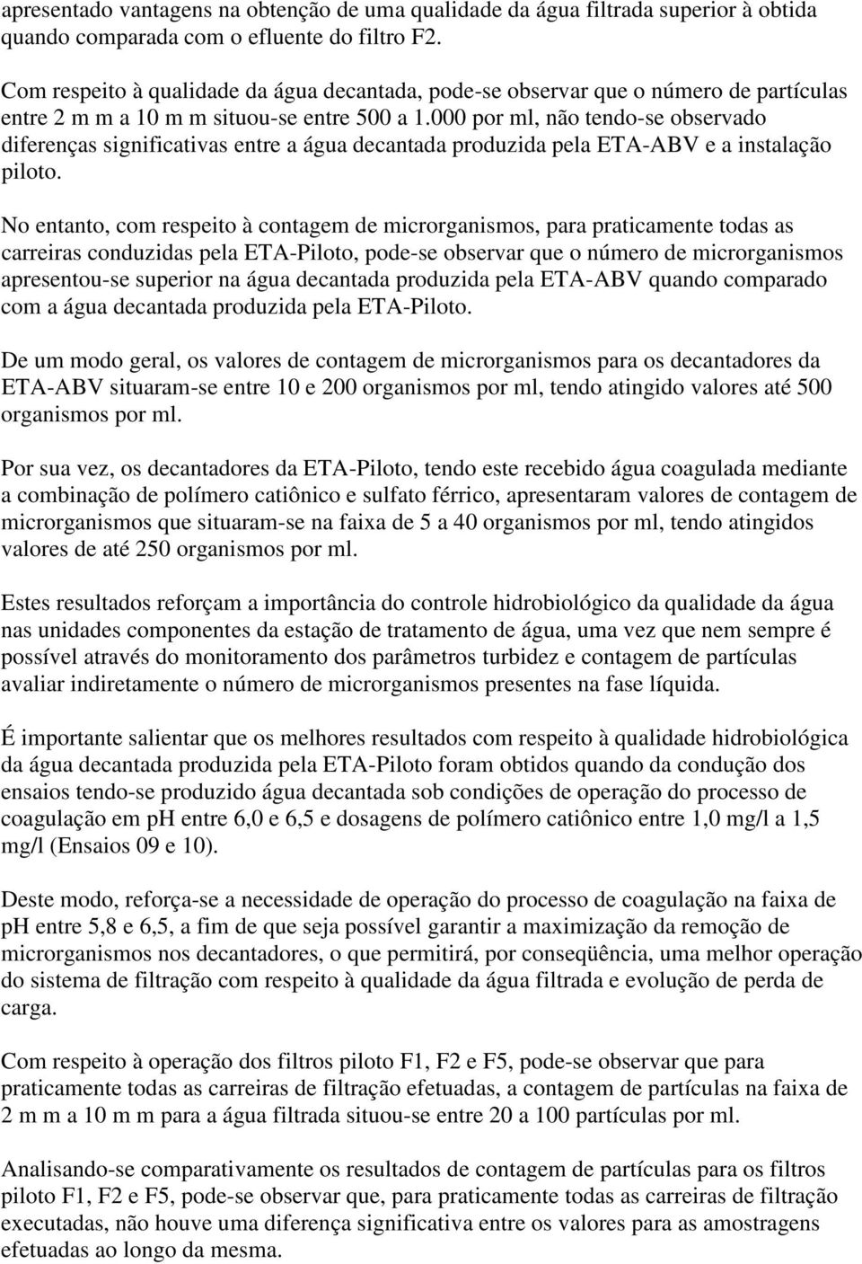 000 por ml, não tendo-se observado diferenças significativas entre a água decantada produzida pela ETA-ABV e a instalação piloto.