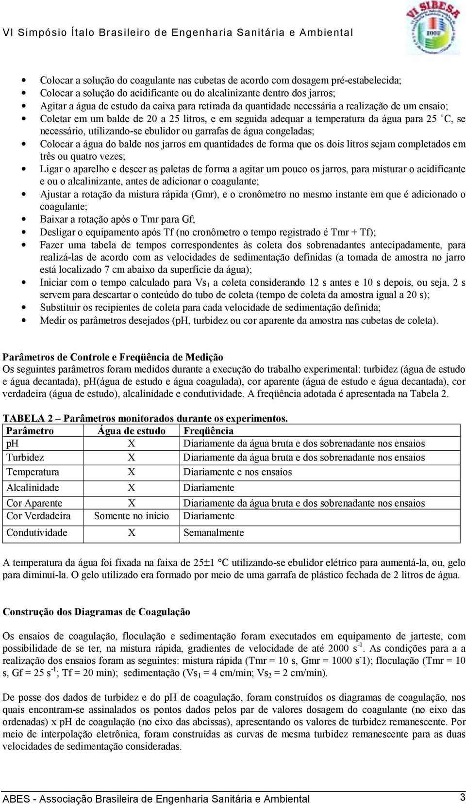 água congeladas; Colocar a água do balde nos jarros em quantidades de forma que os dois litros sejam completados em três ou quatro vezes; Ligar o aparelho e descer as paletas de forma a agitar um