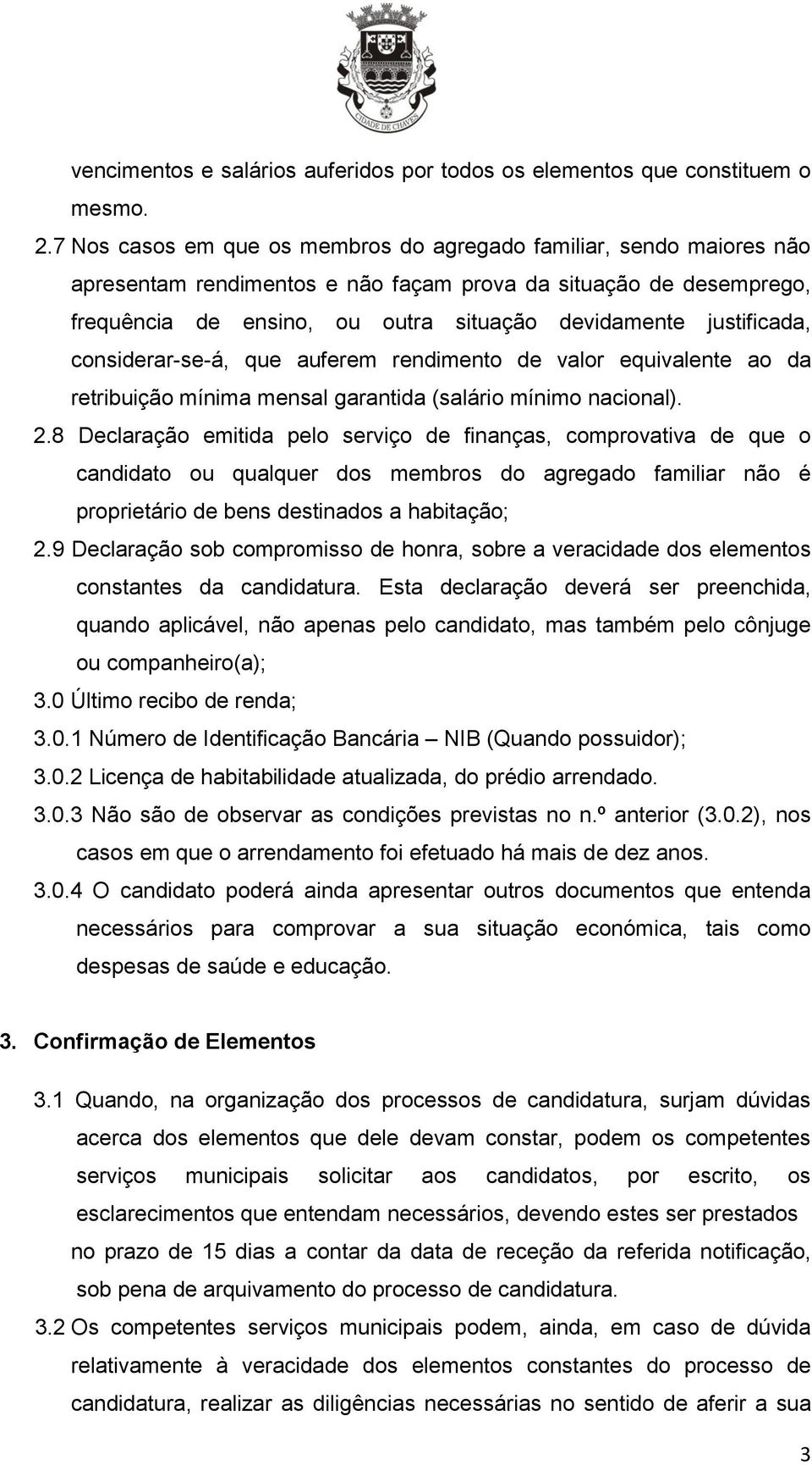 justificada, considerar-se-á, que auferem rendimento de valor equivalente ao da retribuição mínima mensal garantida (salário mínimo nacional). 2.