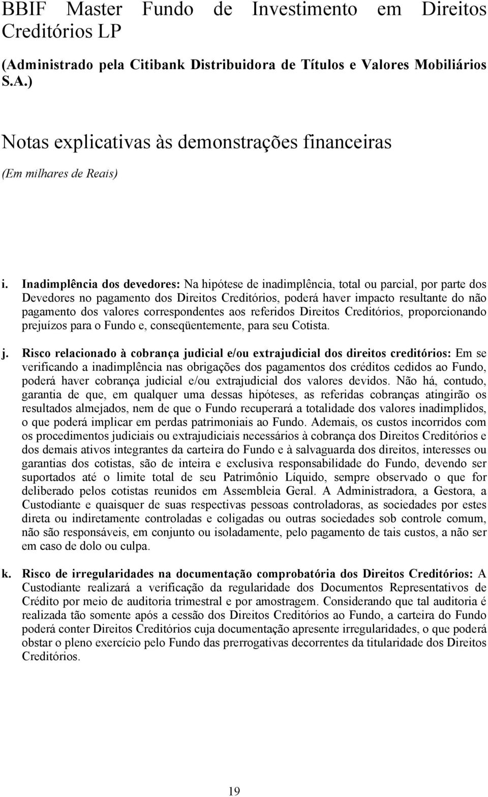 Risco relacionado à cobrança judicial e/ou extrajudicial dos direitos creditórios: Em se verificando a inadimplência nas obrigações dos pagamentos dos créditos cedidos ao Fundo, poderá haver cobrança