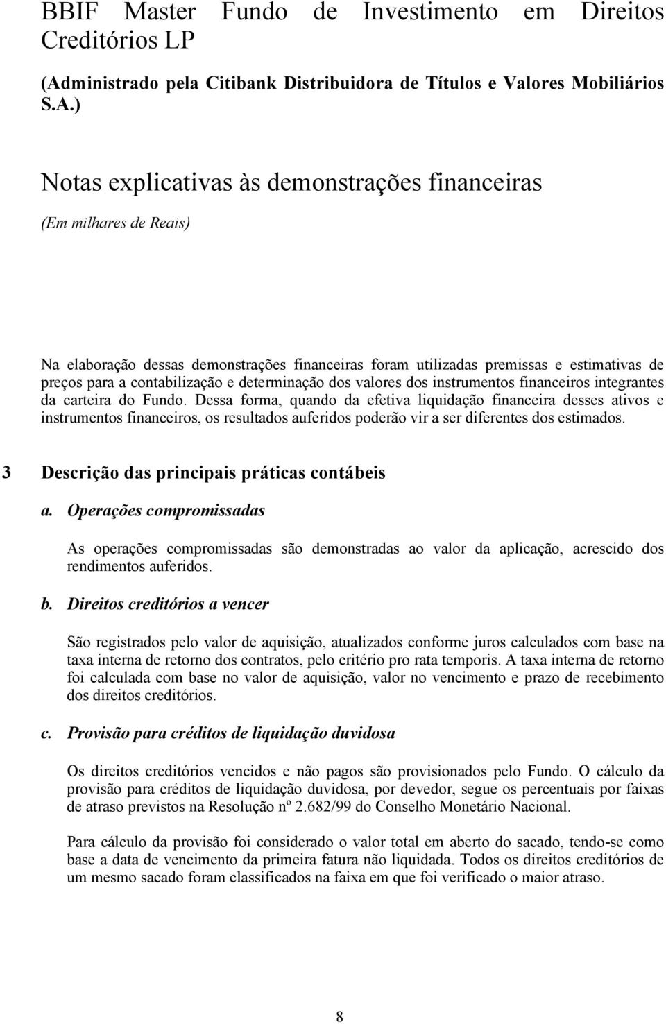 3 Descrição das principais práticas contábeis a. Operações compromissadas As operações compromissadas são demonstradas ao valor da aplicação, acrescido dos rendimentos auferidos. b.