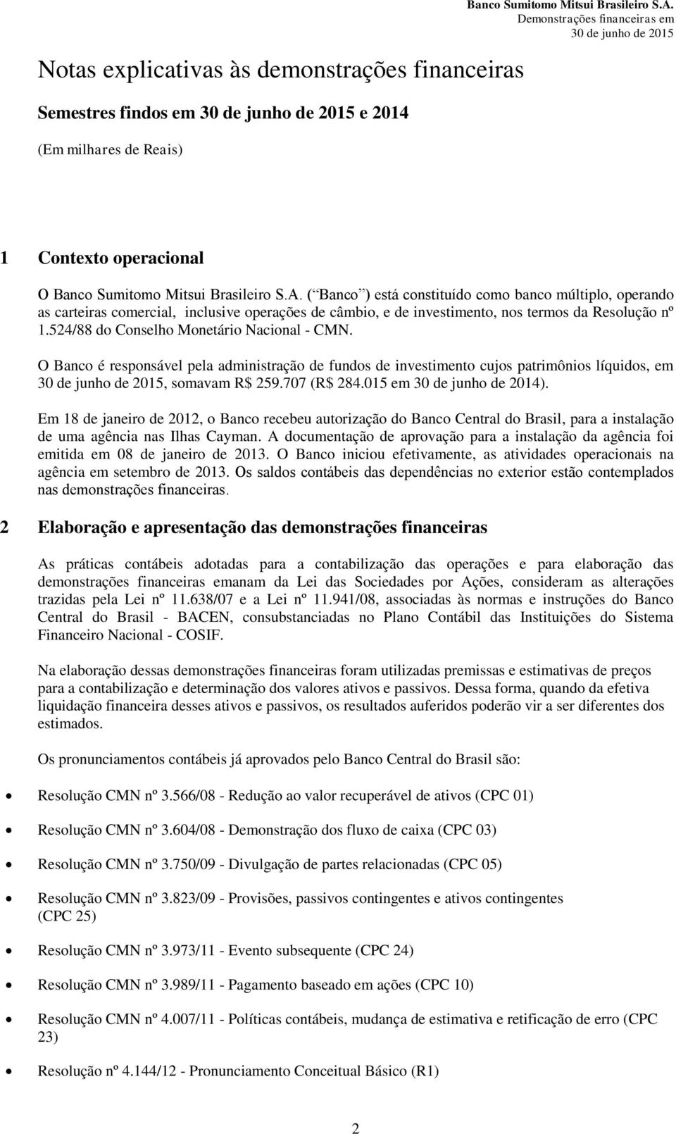 ( Banco ) está constituído como banco múltiplo, operando as carteiras comercial, inclusive operações de câmbio, e de investimento, nos termos da Resolução nº 1.