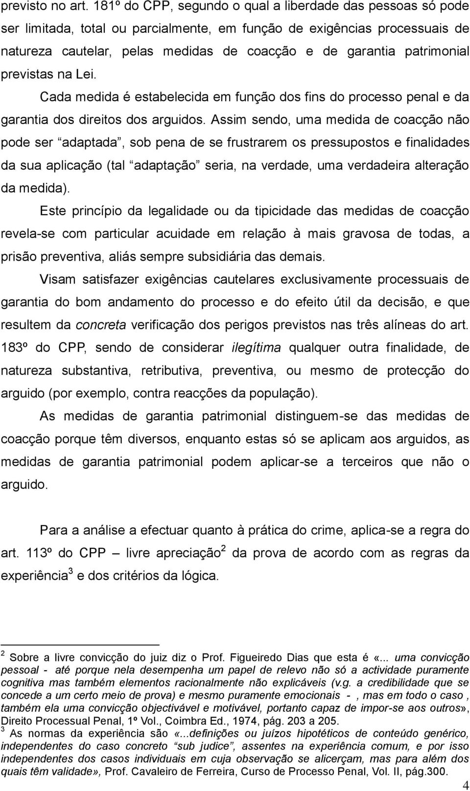 patrimonial previstas na Lei. Cada medida é estabelecida em função dos fins do processo penal e da garantia dos direitos dos arguidos.