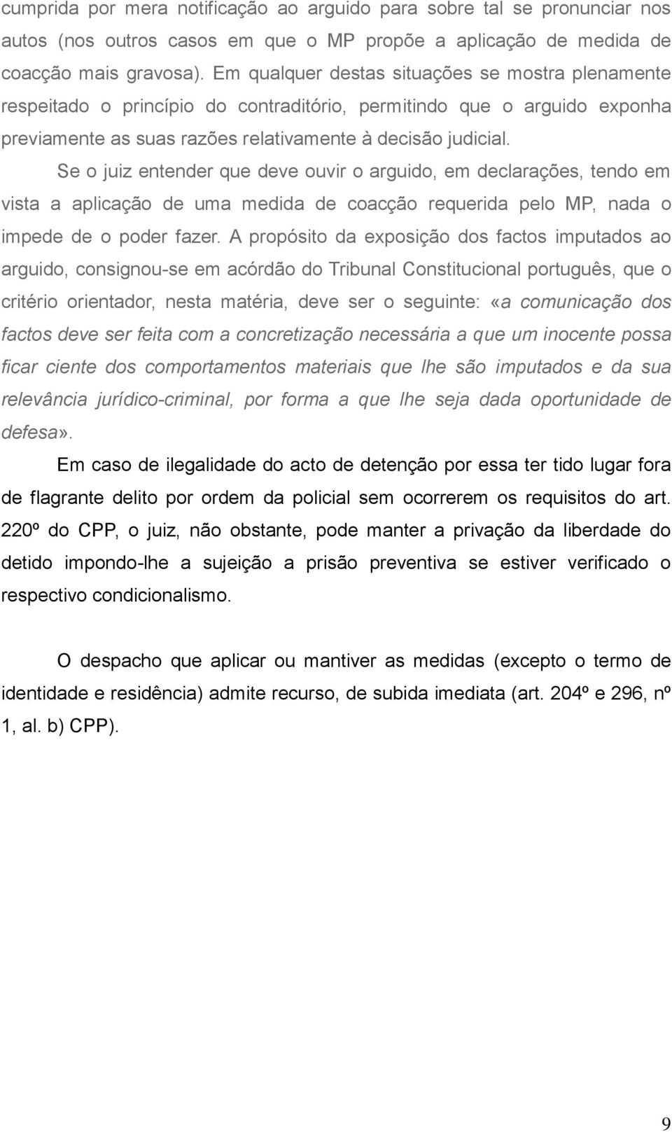 Se o juiz entender que deve ouvir o arguido, em declarações, tendo em vista a aplicação de uma medida de coacção requerida pelo MP, nada o impede de o poder fazer.