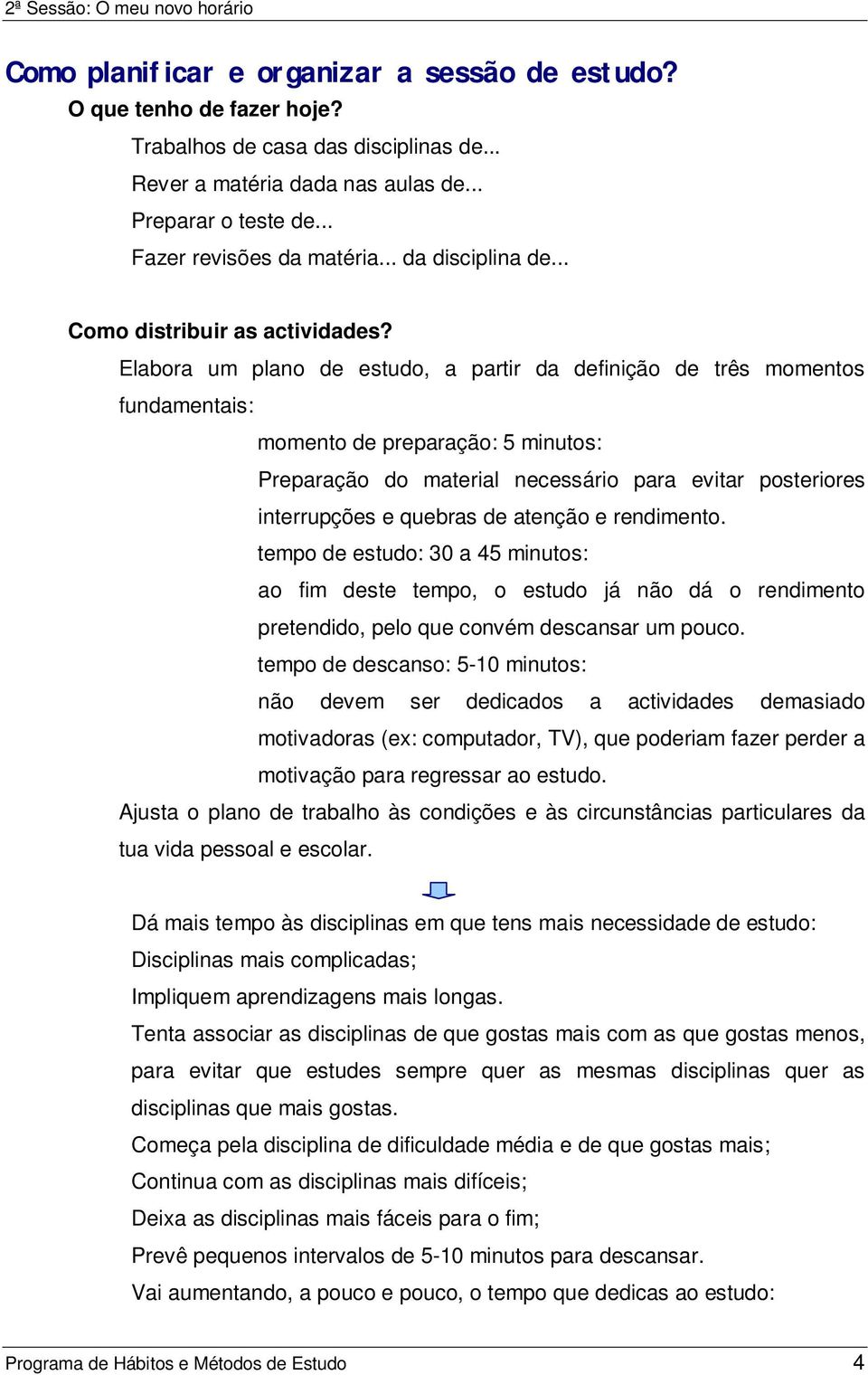 Elabora um plano de estudo, a partir da definição de três momentos fundamentais: momento de preparação: 5 minutos: Preparação do material necessário para evitar posteriores interrupções e quebras de