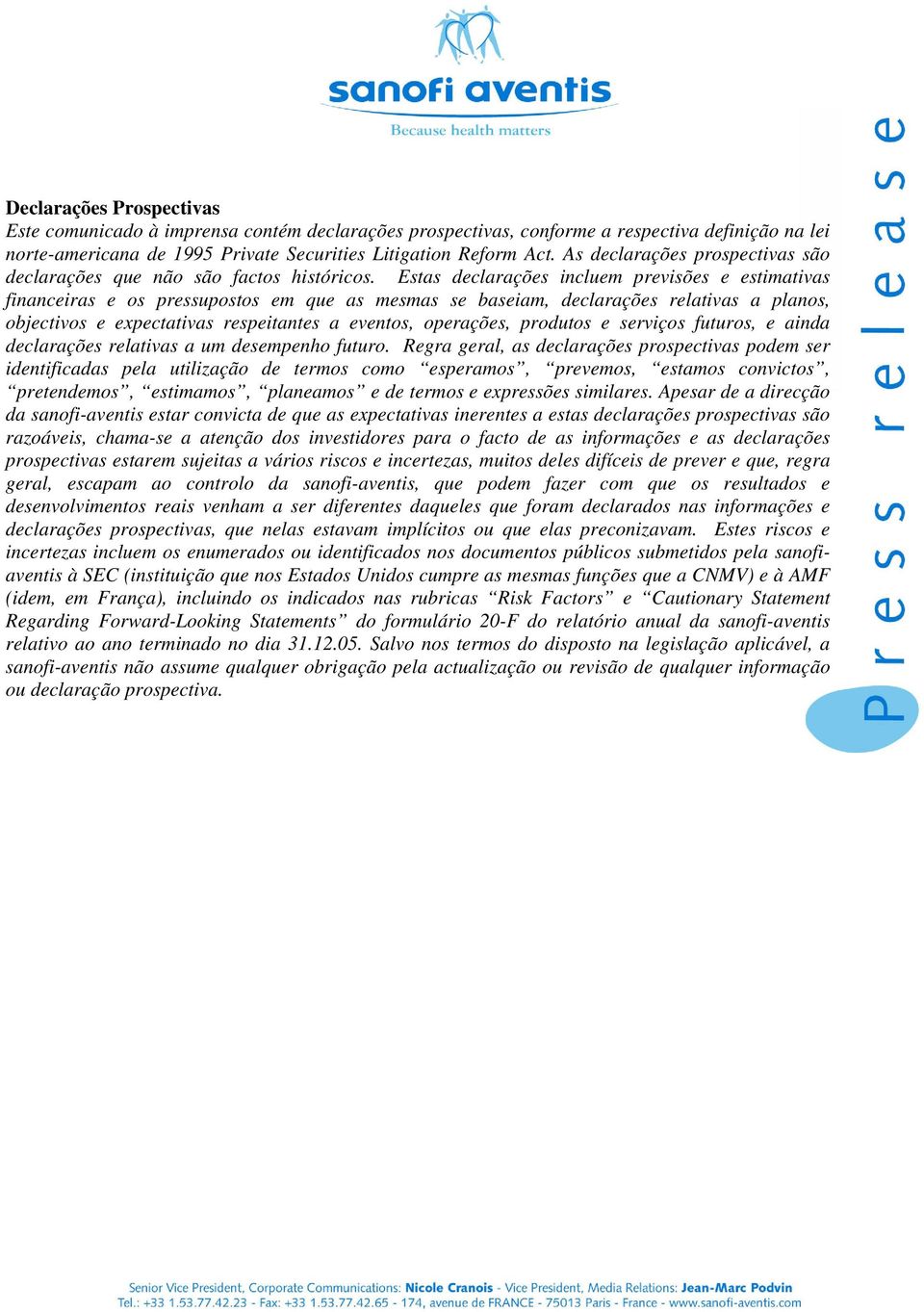 Estas declarações incluem previsões e estimativas financeiras e os pressupostos em que as mesmas se baseiam, declarações relativas a planos, objectivos e expectativas respeitantes a eventos,