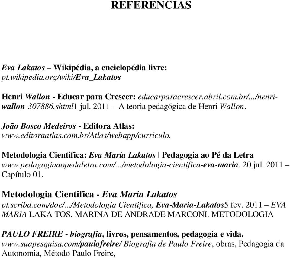 pedagogiaaopedaletra.com/.../metodologia-cientifica-eva-maria. 20 jul. 2011 Capítulo 01. Metodologia Cientifica - Eva Maria Lakatos pt.scribd.com/doc/.../metodologia Cientifica, Eva-Maria-Lakatos5 fev.