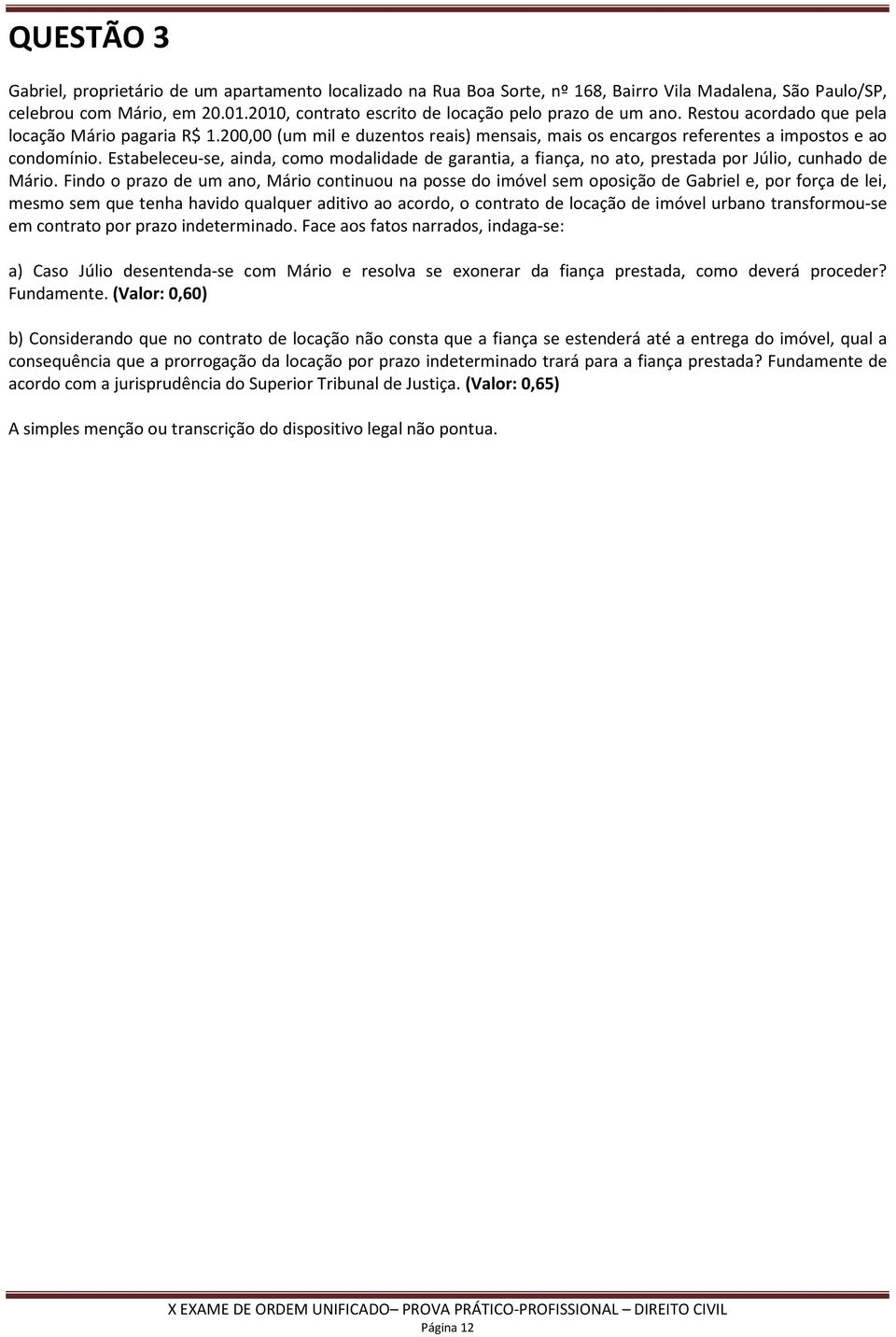 200,00 (um mil e duzentos reais) mensais, mais os encargos referentes a impostos e ao condomínio.