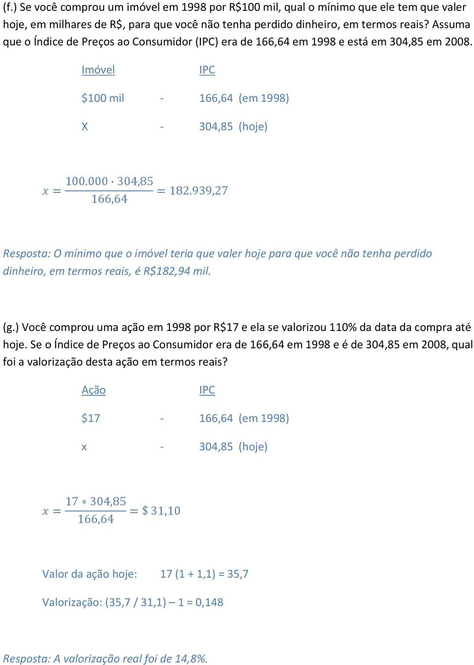 939,27 Resposta: O mínimo que o imóvel teria que valer hoje para que você não tenha perdido dinheiro, em termos reais, é R$182,94 mil. (g.