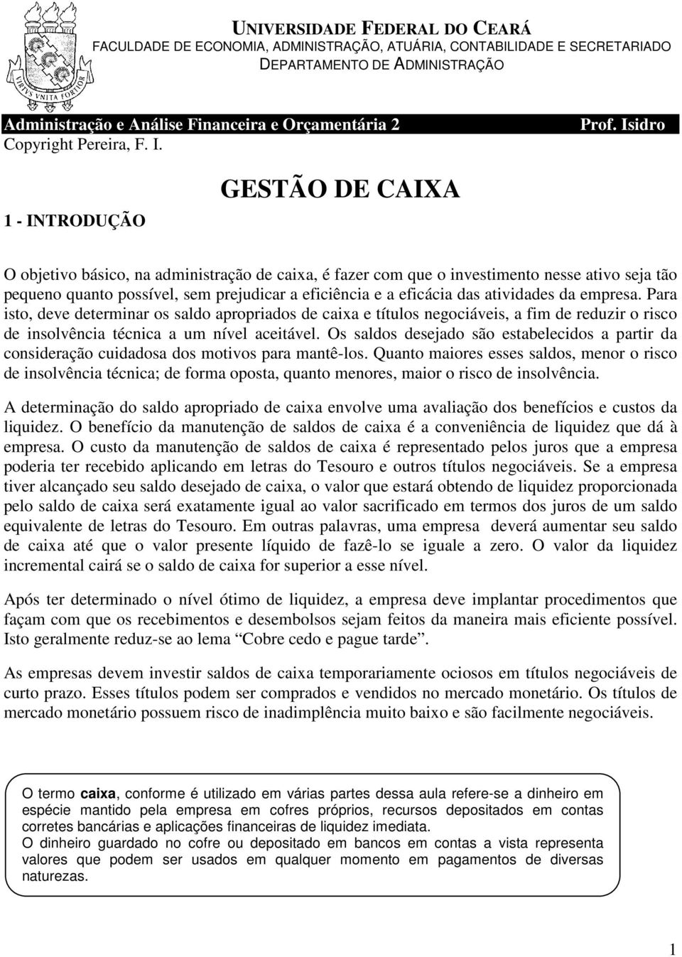 Isidro 1 - INTRODUÇÃO GESTÃO DE CAIXA O objetivo básico, na administração de caixa, é fazer com que o investimento nesse ativo seja tão pequeno quanto possível, sem prejudicar a eficiência e a