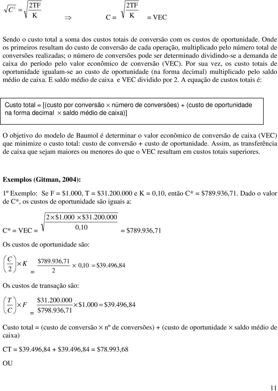 do período pelo valor econômico de conversão (VEC). Por sua vez, os custo totais de oportunidade igualam-se ao custo de oportunidade (na forma decimal) multiplicado pelo saldo médio de caixa.