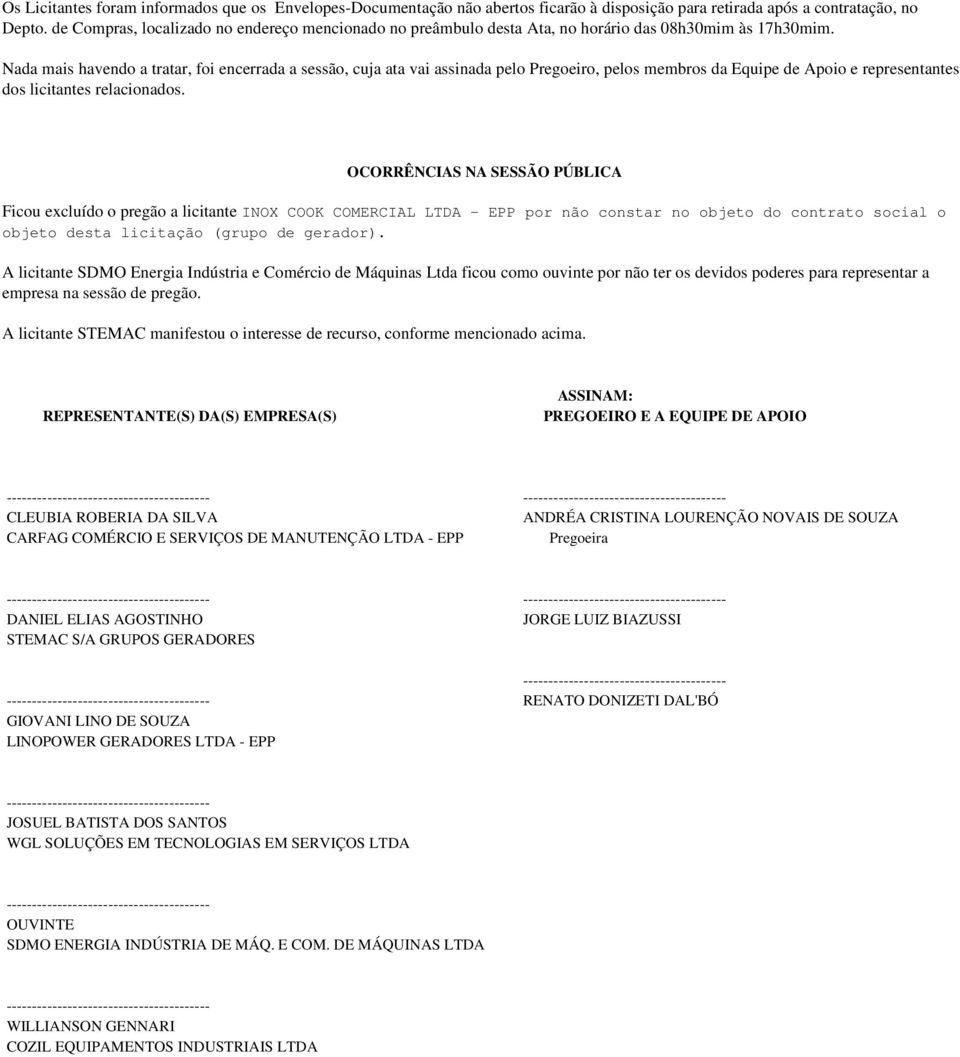 Nada mais havendo a tratar, foi encerrada a sessão, cuja ata vai assinada pelo Pregoeiro, pelos membros da Equipe de Apoio e representantes dos licitantes relacionados.