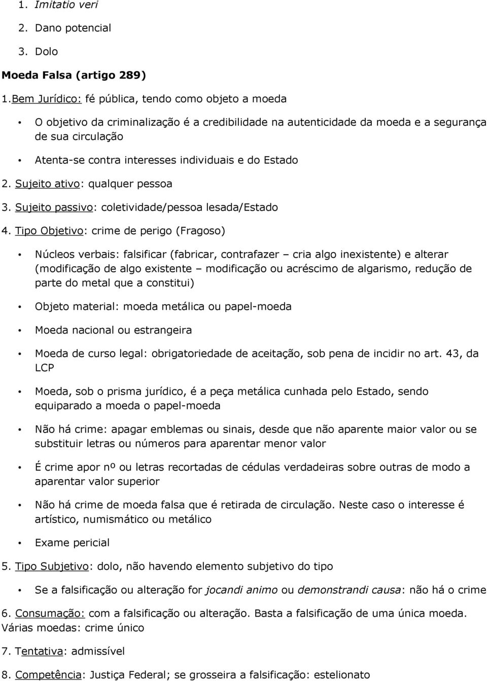 do Estado 2. Sujeito ativo: qualquer pessoa 3. Sujeito passivo: coletividade/pessoa lesada/estado 4.