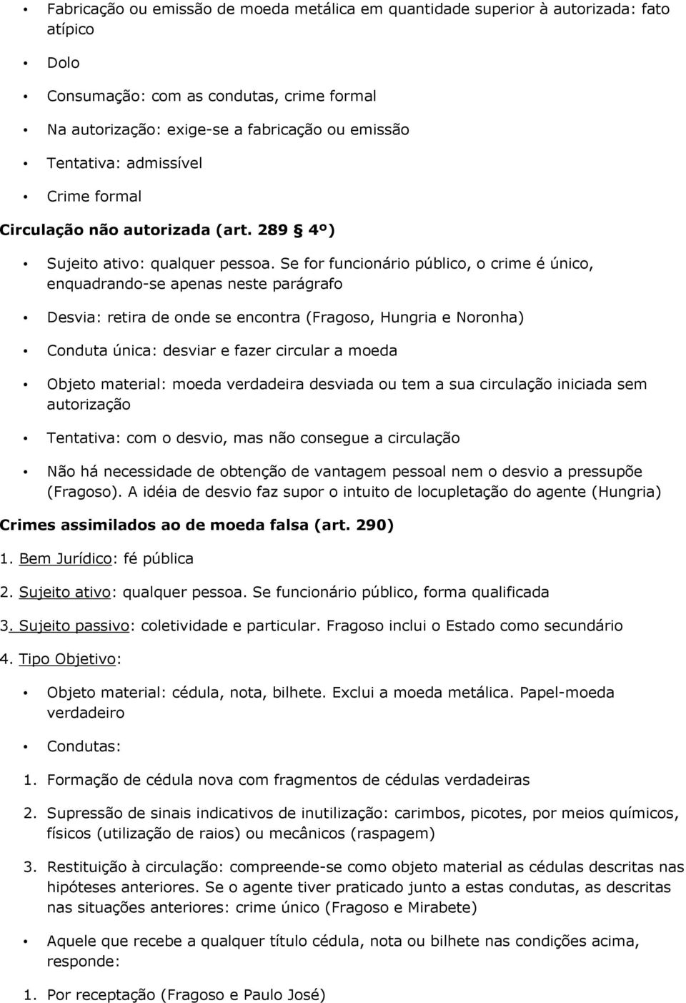 Se for funcionário público, o crime é único, enquadrando-se apenas neste parágrafo Desvia: retira de onde se encontra (Fragoso, Hungria e Noronha) Conduta única: desviar e fazer circular a moeda