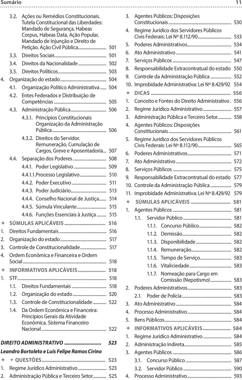 .. 504 4.2. Entes Federados e Distribuição de Competências... 505 4.3. Administração Pública... 506 4.3.1. Princípios Constitucionais Organização da Administração Pública... 506 4.3.2. Direitos do Servidor.