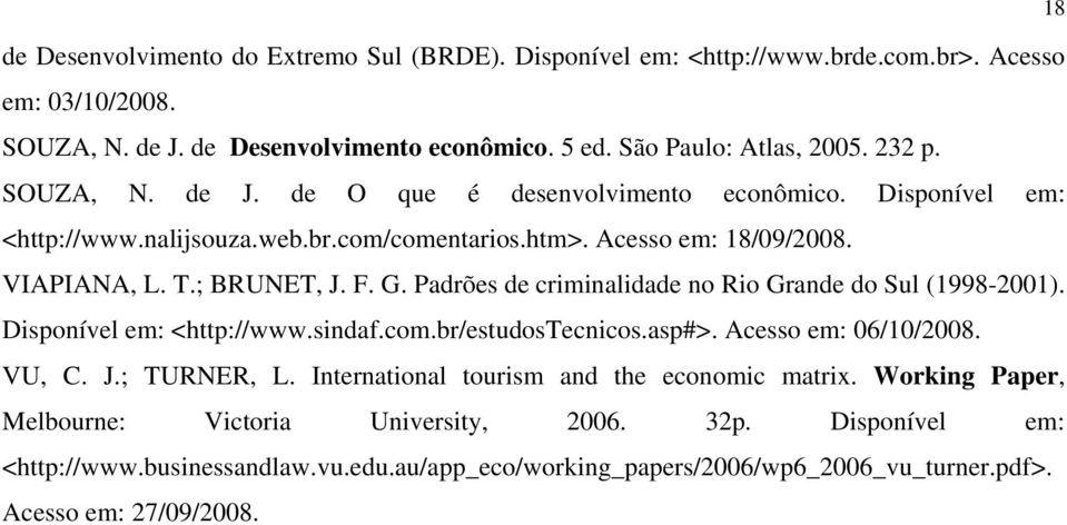 Padrões de criminalidade no Rio Grande do Sul (1998-2001). Disponível em: <http://www.sindaf.com.br/estudostecnicos.asp#>. Acesso em: 06/10/2008. VU, C. J.; TURNER, L.