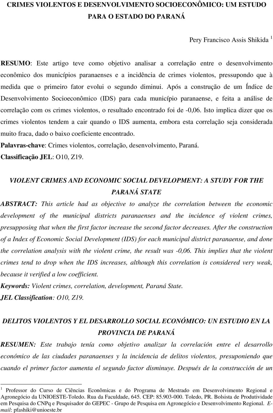 Após a construção de um Índice de Desenvolvimento Socioeconômico (IDS) para cada município paranaense, e feita a análise de correlação com os crimes violentos, o resultado encontrado foi de -0,06.