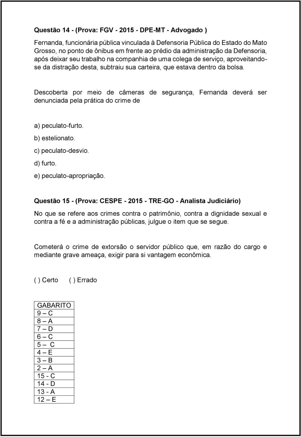 Descoberta por meio de câmeras de segurança, Fernanda deverá ser denunciada pela prática do crime de a) peculato-furto. b) estelionato. c) peculato-desvio. d) furto. e) peculato-apropriação.