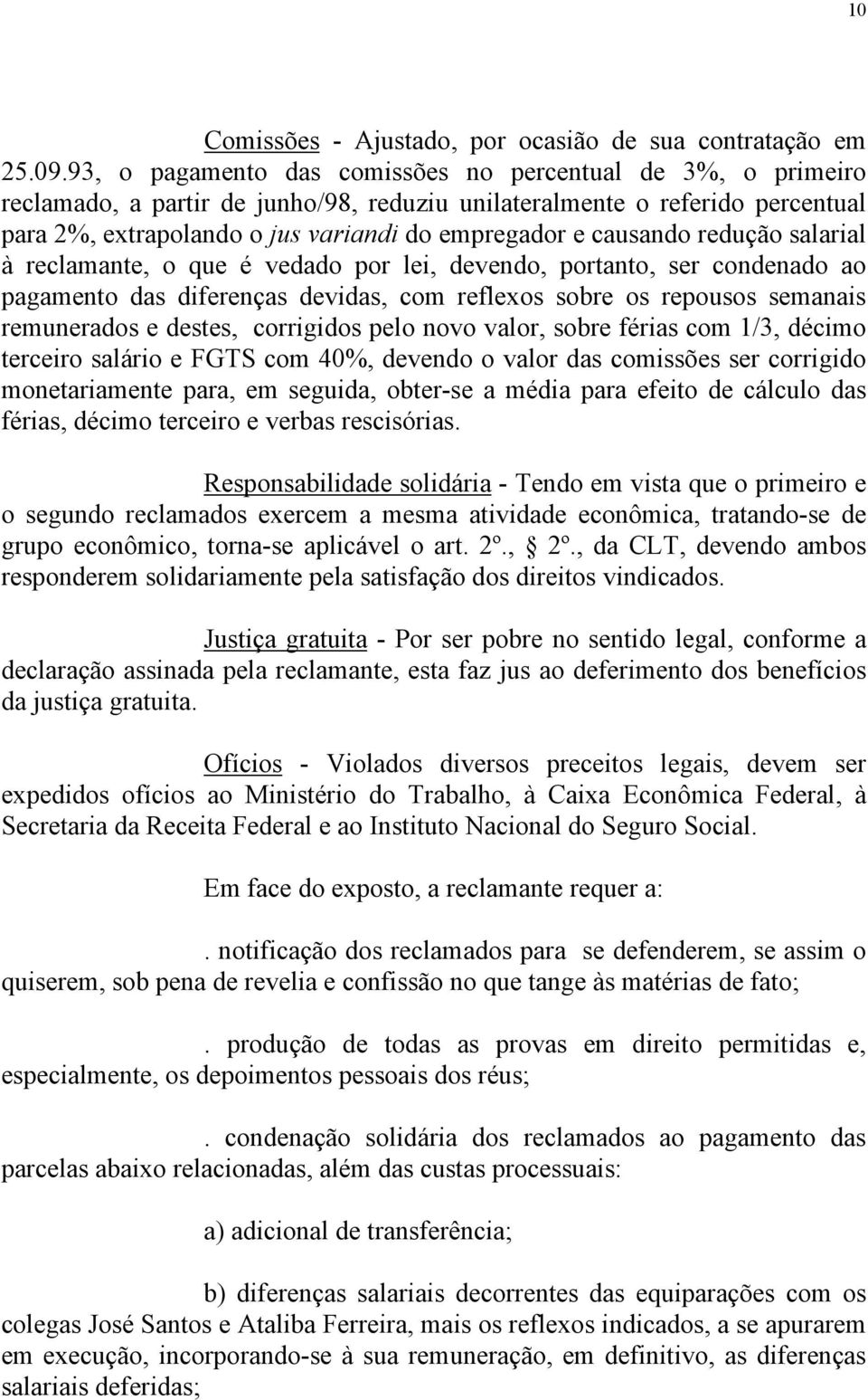 causando redução salarial à reclamante, o que é vedado por lei, devendo, portanto, ser condenado ao pagamento das diferenças devidas, com reflexos sobre os repousos semanais remunerados e destes,