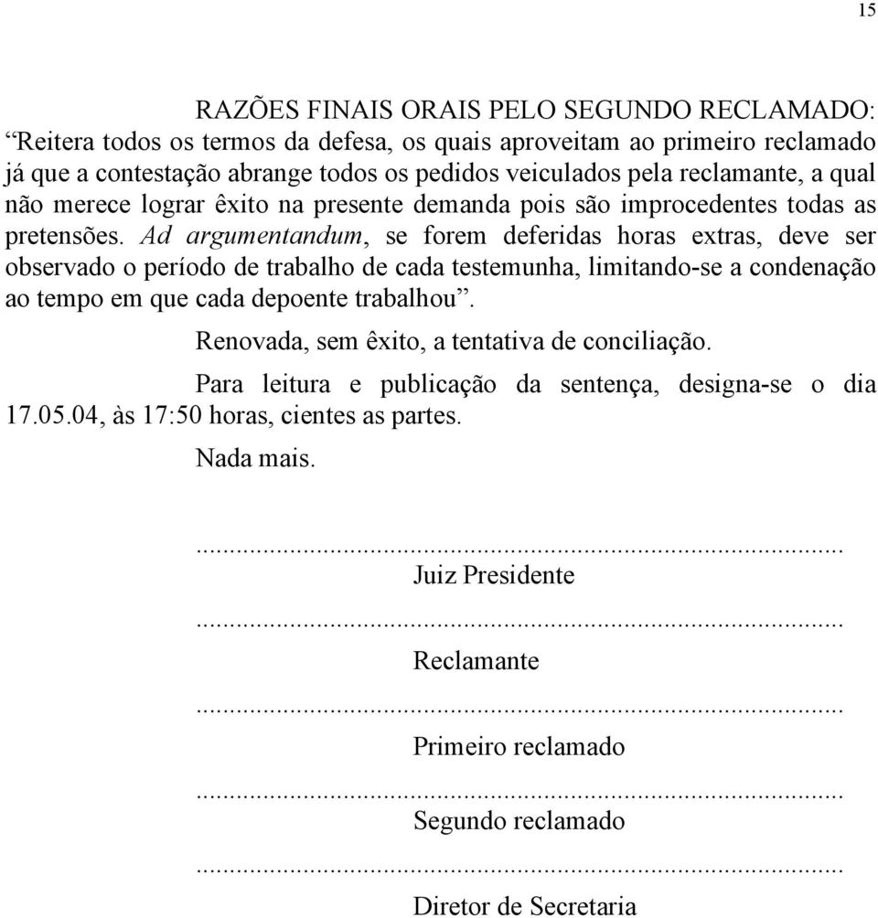 Ad argumentandum, se forem deferidas horas extras, deve ser observado o período de trabalho de cada testemunha, limitando-se a condenação ao tempo em que cada depoente trabalhou.