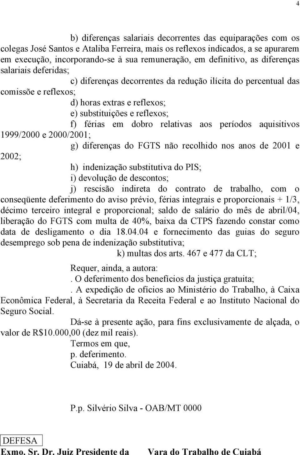 em dobro relativas aos períodos aquisitivos 1999/2000 e 2000/2001; g) diferenças do FGTS não recolhido nos anos de 2001 e 2002; h) indenização substitutiva do PIS; i) devolução de descontos; j)