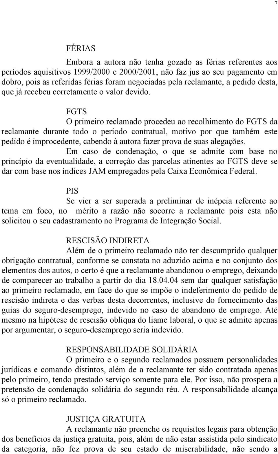 FGTS O primeiro reclamado procedeu ao recolhimento do FGTS da reclamante durante todo o período contratual, motivo por que também este pedido é improcedente, cabendo à autora fazer prova de suas