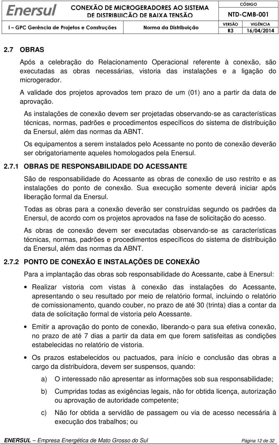 As instalações de conexão devem ser projetadas observando-se as características técnicas, normas, padrões e procedimentos específicos do sistema de distribuição da Enersul, além das normas da ABNT.