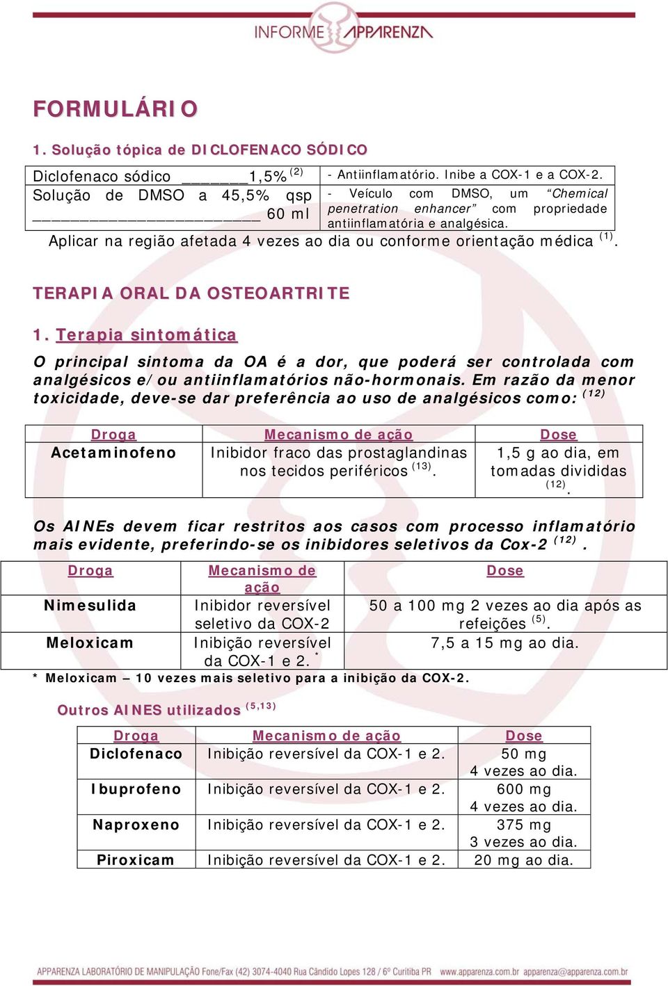 Aplicar na região afetada 4 vezes ao dia ou conforme orientação médica (1). TERAPIA ORAL DA OSTEOARTRITE 1.