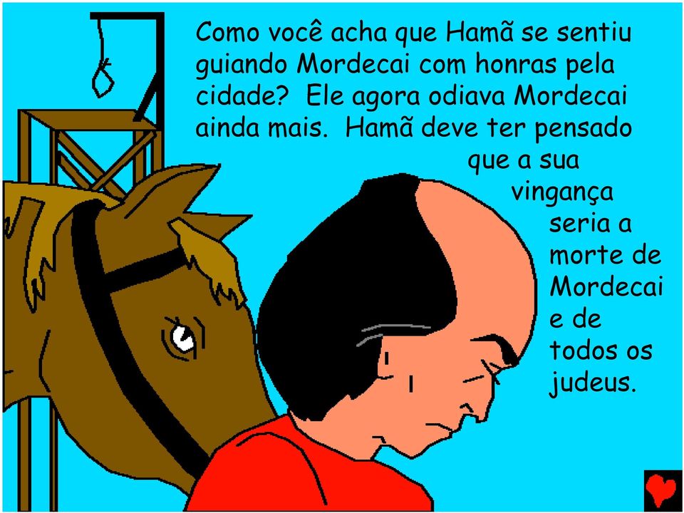 Ele agora odiava Mordecai ainda mais.