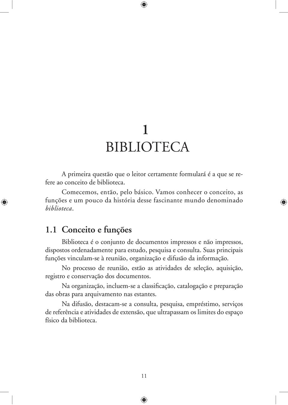 1 Conceito e funções Biblioteca é o conjunto de documentos impressos e não impressos, dispostos ordenadamente para estudo, pesquisa e consulta.