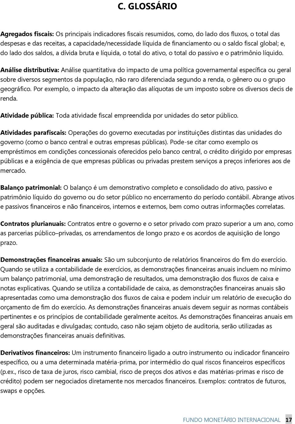 Análise distributiva: Análise quantitativa do impacto de uma política governamental específica ou geral sobre diversos segmentos da população, não raro diferenciada segundo a renda, o gênero ou o