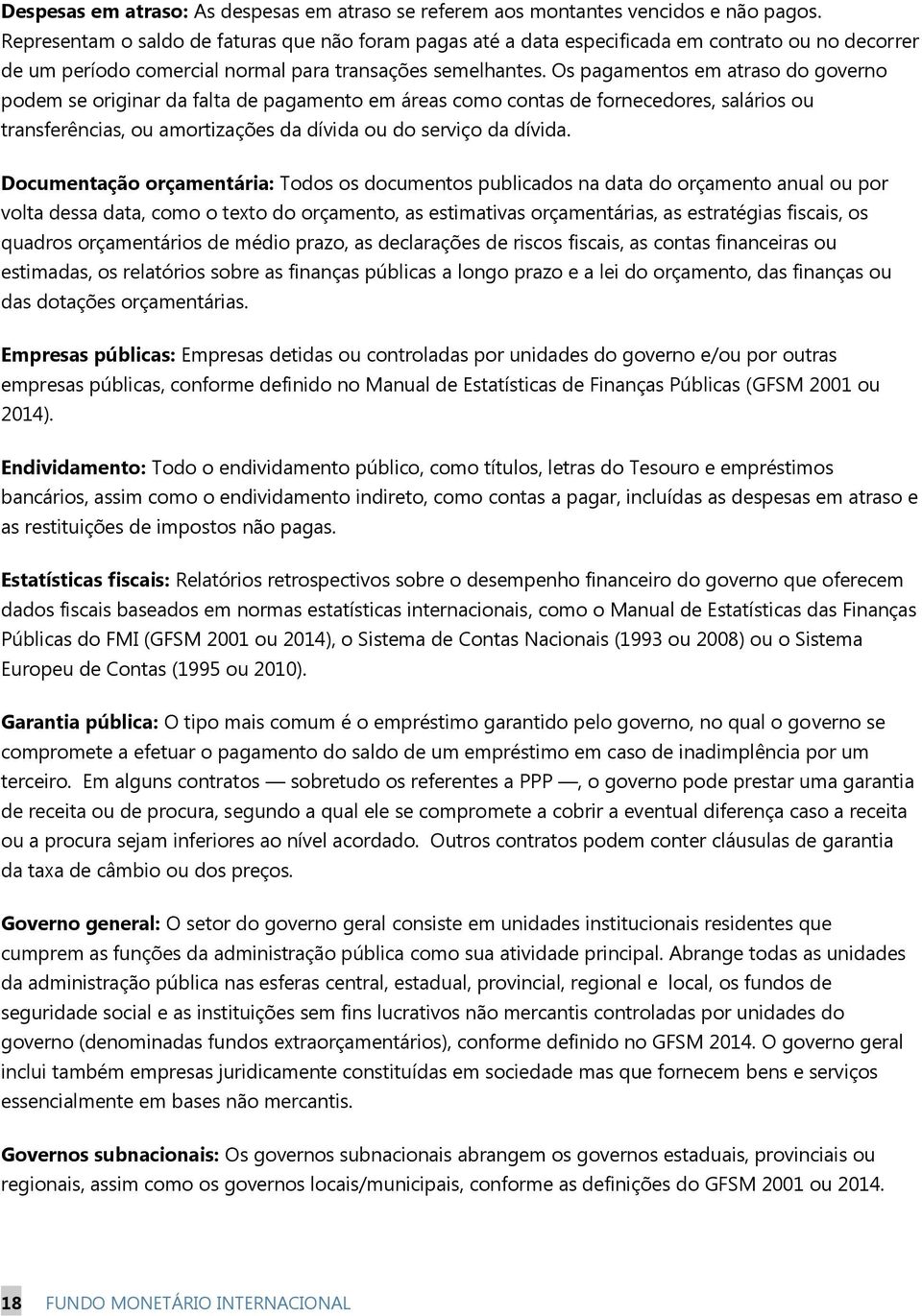 Os pagamentos em atraso do governo podem se originar da falta de pagamento em áreas como contas de fornecedores, salários ou transferências, ou amortizações da dívida ou do serviço da dívida.