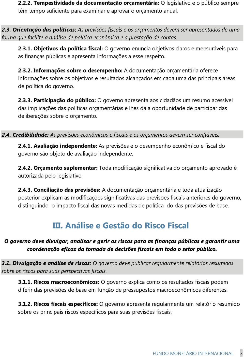 Objetivos da política fiscal: O governo enuncia objetivos claros e mensuráveis para as finanças públicas e apresenta informações a esse respeito. 2.