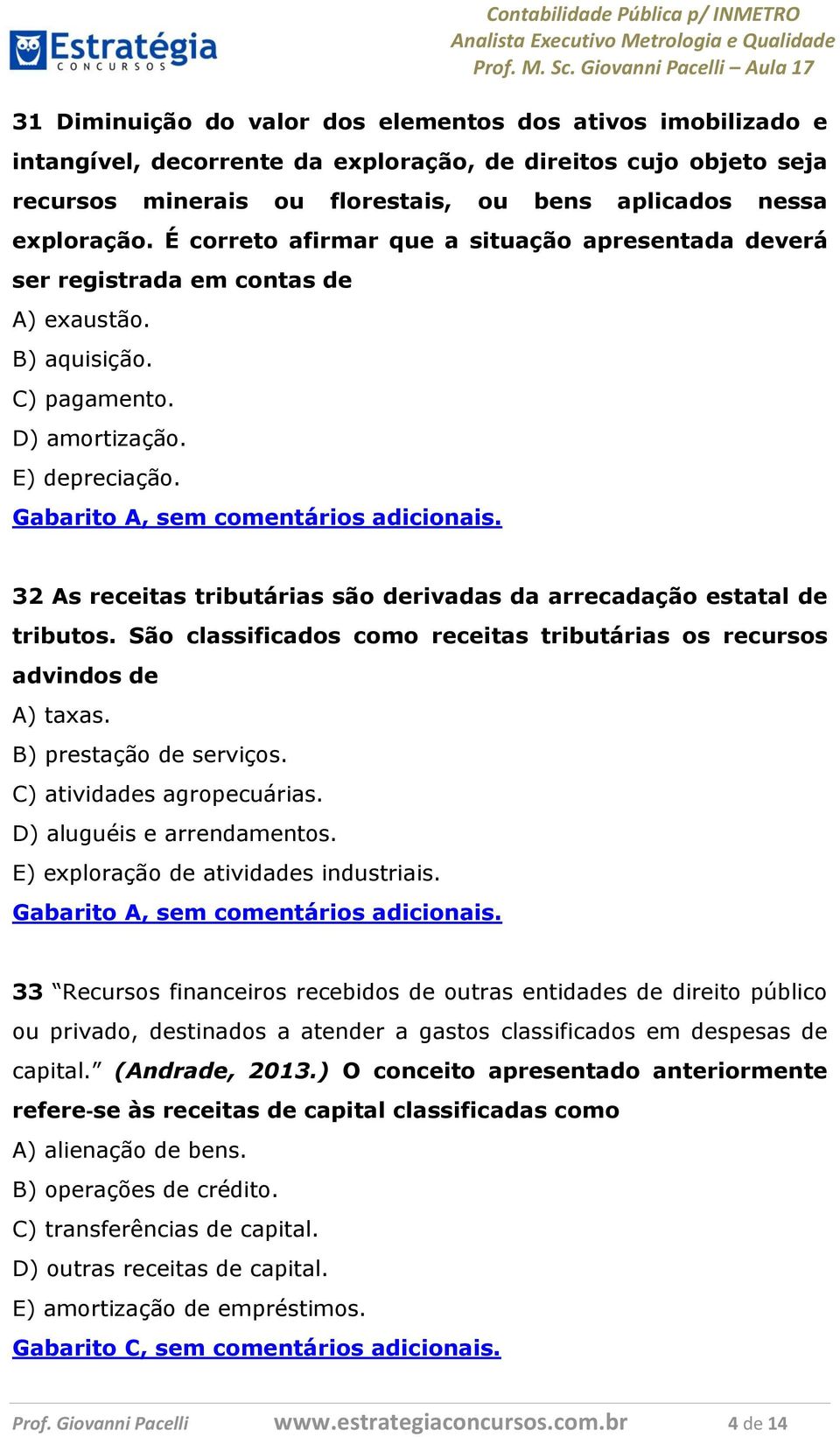 32 As receitas tributárias são derivadas da arrecadação estatal de tributos. São classificados como receitas tributárias os recursos advindos de A) taxas. B) prestação de serviços.