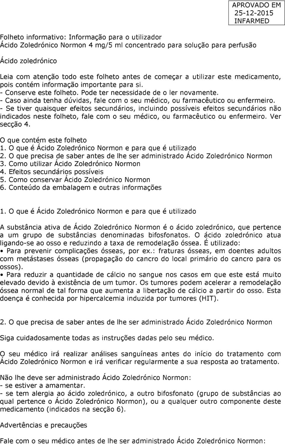 - Caso ainda tenha dúvidas, fale com o seu médico, ou farmacêutico ou enfermeiro.