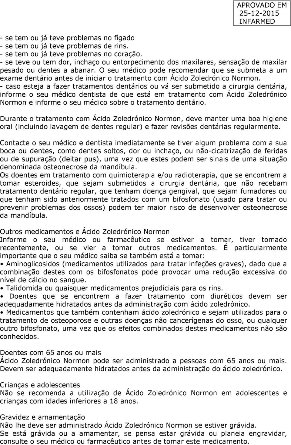 O seu médico pode recomendar que se submeta a um exame dentário antes de iniciar o tratamento com Ácido Zoledrónico Normon.