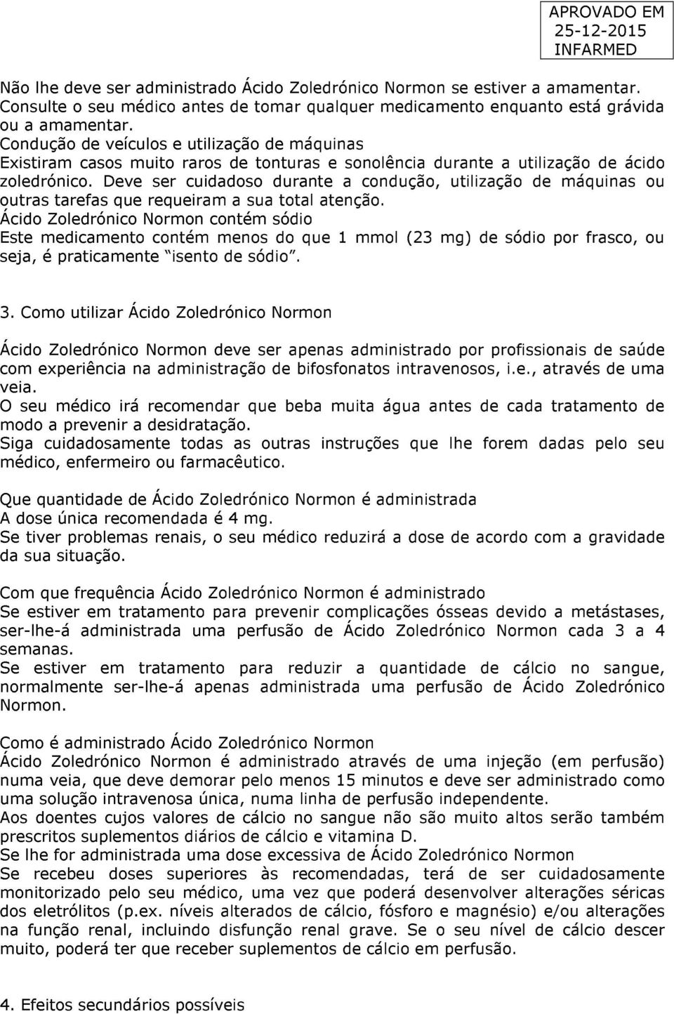 Deve ser cuidadoso durante a condução, utilização de máquinas ou outras tarefas que requeiram a sua total atenção.