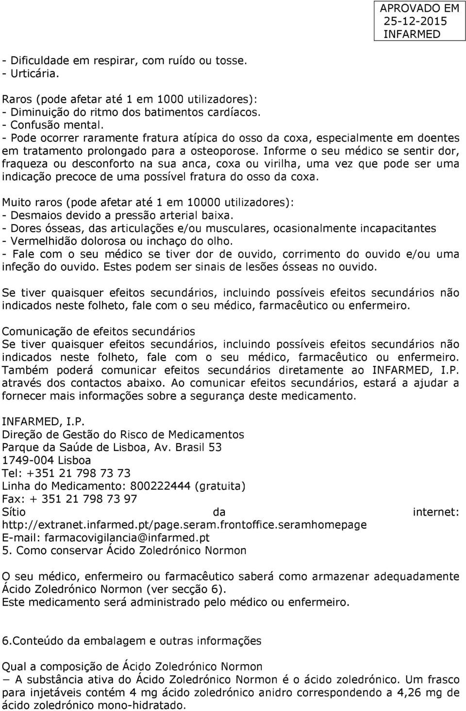 Informe o seu médico se sentir dor, fraqueza ou desconforto na sua anca, coxa ou virilha, uma vez que pode ser uma indicação precoce de uma possível fratura do osso da coxa.