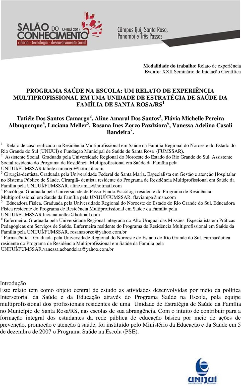 1 Relato de caso realizado na Residência Multiprofissional em Saúde da Família Regional do Noroeste do Estado do Rio Grande do Sul (UNIJUÍ) e Fundação Municipal de Saúde de Santa Rosa (FUMSSAR).