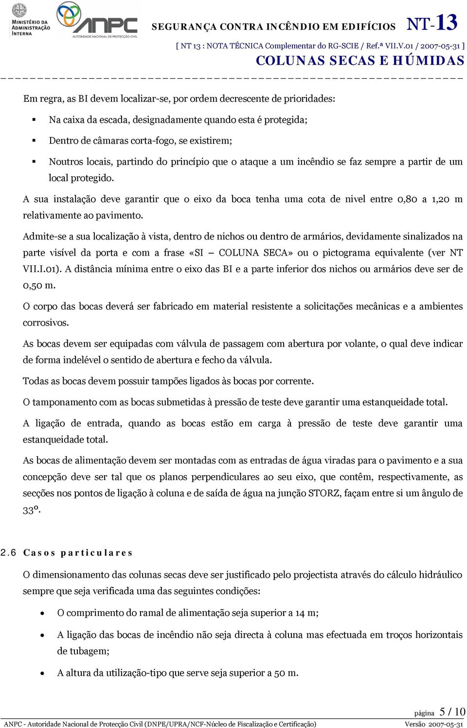 A sua instalação deve garantir que o eixo da boca tenha uma cota de nivel entre 0,80 a 1,20 m relativamente ao pavimento.