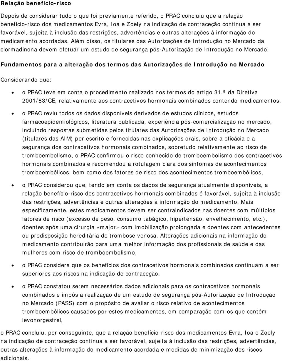 Além disso, os titulares das Autorizações de Introdução no Mercado da clormadinona devem efetuar um estudo de segurança pós-autorização de Introdução no Mercado.