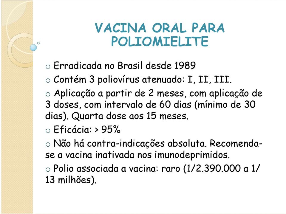 dias). Quarta dose aos 15 meses. o Eficácia: > 95% o Não há contra-indicações absoluta.